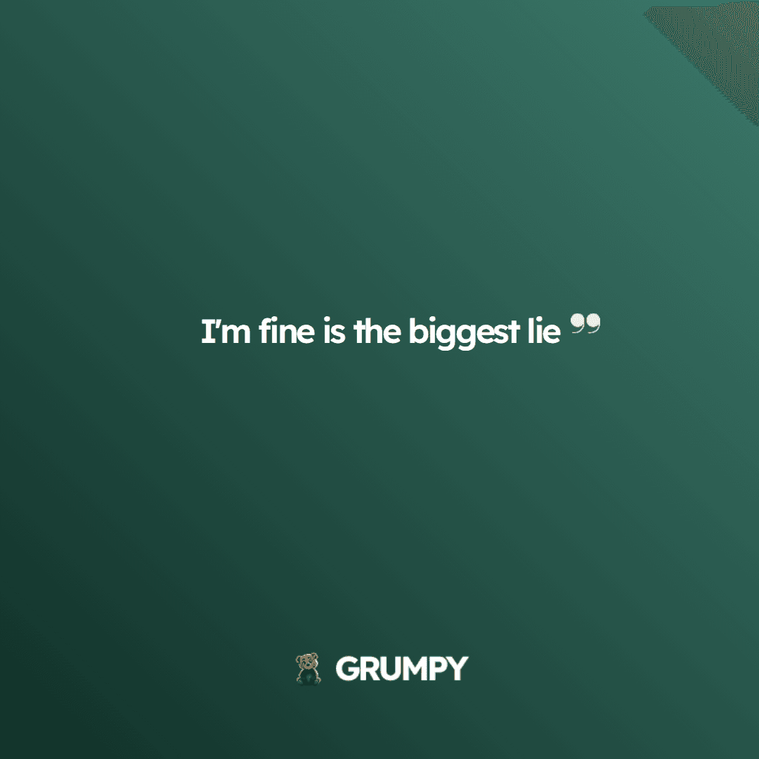 I'm fine is the biggest lie