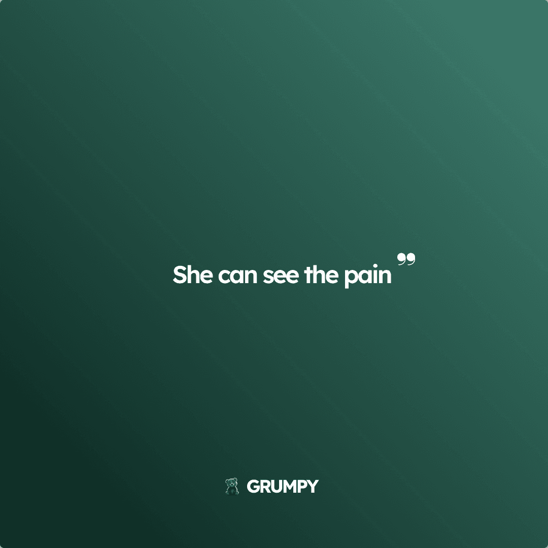She can see the pain
